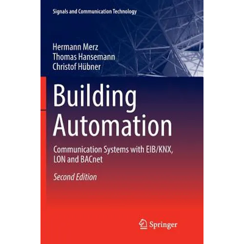 Building Automation: Communication Systems with Eib/Knx, Lon and Bacnet - Paperback