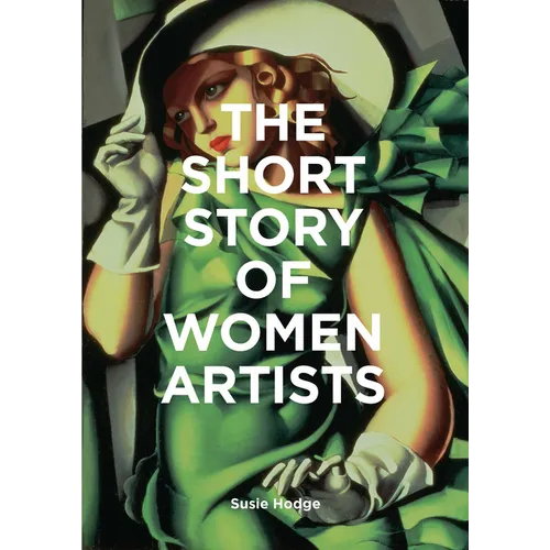 The Short Story of Women Artists: A Pocket Guide to Key Breakthroughs, Movements, Works and Themes - Paperback