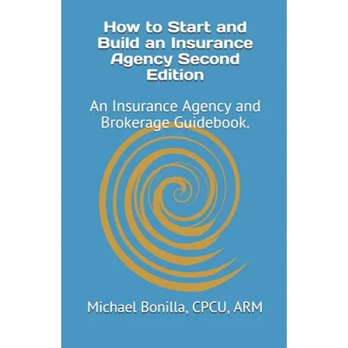 How to Start and Build an Insurance Agency. Edition 2: An Insurance Agency and Brokerage Guidebook. - Paperback