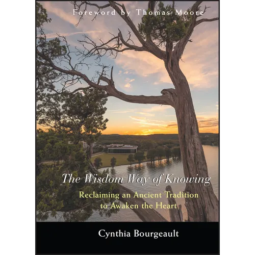 The Wisdom Way of Knowing: Reclaiming an Ancient Tradition to Awaken the Heart - Hardcover