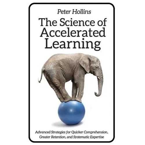 The Science of Accelerated Learning: Advanced Strategies for Quicker Comprehensi - Paperback