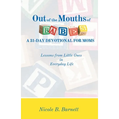 Out of the Mouths of Babes, A 31-Day Devotional for Moms: Lessons from Little Ones in Everyday Life - Paperback