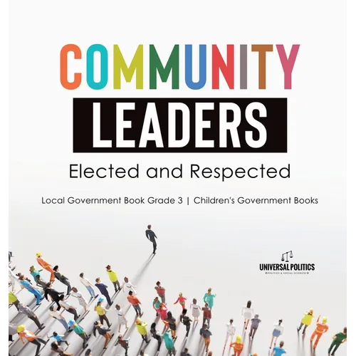 Community Leaders: Elected and Respected Local Government Book Grade 3 Children's Government Books - Hardcover