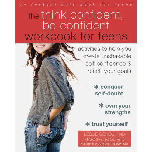 The Think Confident, Be Confident Workbook for Teens: Activities to Help You Create Unshakable Self-Confidence and Reach Your Goals - Paperback