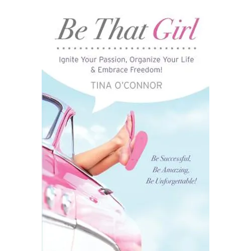 Be That Girl: Ignite Your Passion, Organize Your Life & Embrace Freedom - Paperback