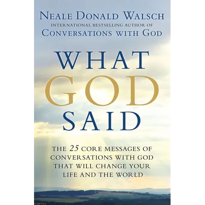 What God Said: The 25 Core Messages of Conversations with God That Will Change Your Life and the World - Paperback
