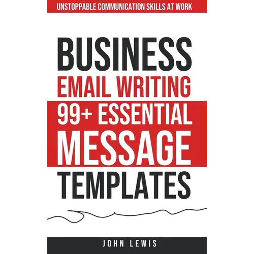 Business Email Writing: 99+ Essential Message Templates Unstoppable Communication Skills at Work - Hardcover