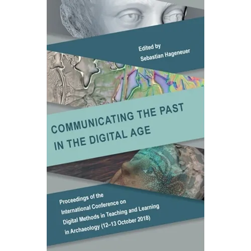 Communicating the Past in the Digital Age: Proceedings of the International Conference on Digital Methods in Teaching and Learning in Archaeology (12- - Hardcover