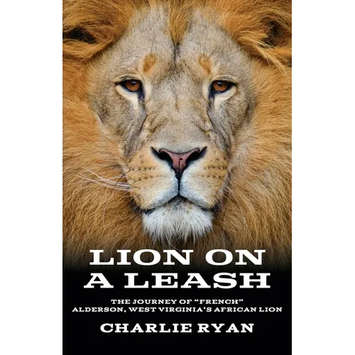 Lion On A Leash: The Journey Of "French" Alderson, West Virginia's African Lion - Paperback