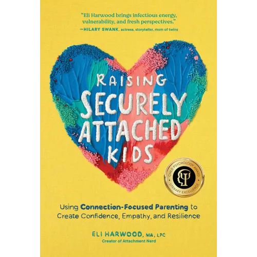 Raising Securely Attached Kids: Using Connection-Focused Parenting to Create Confidence, Empathy, and Resilience - Paperback