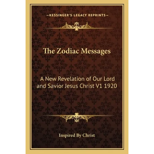 The Zodiac Messages: A New Revelation of Our Lord and Savior Jesus Christ V1 1920 - Paperback