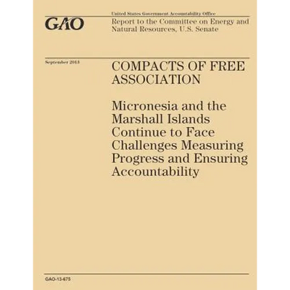 Compass of Free Association: Micronesia and the Marshall Islands Continue to Face Challenges Measuring Progress and Ensuring Accountability - Paperback