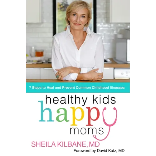 Healthy Kids, Happy Moms: 7 Steps to Heal and Prevent Common Childhood Illnesses - Hardcover