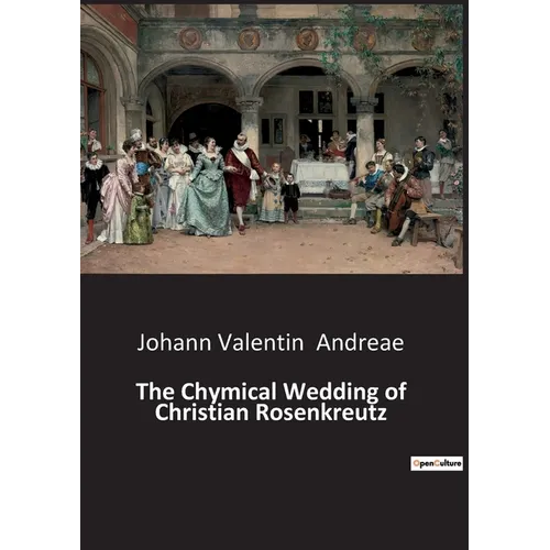 The Chymical Wedding of Christian Rosenkreutz: A mystical journey through the alchemical process - Paperback