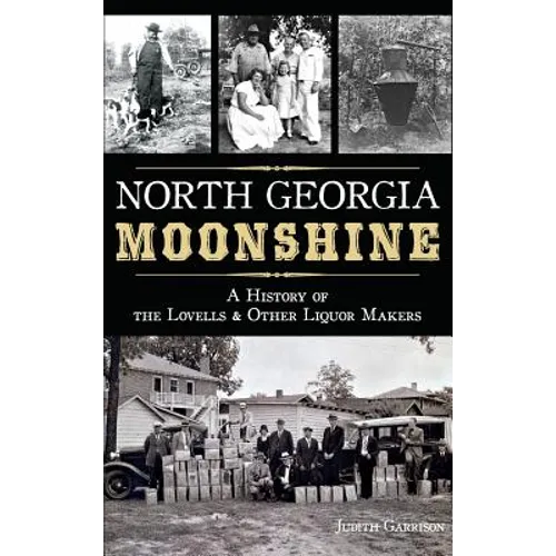 North Georgia Moonshine: A History of the Lovells & Other Liquor Makers - Hardcover