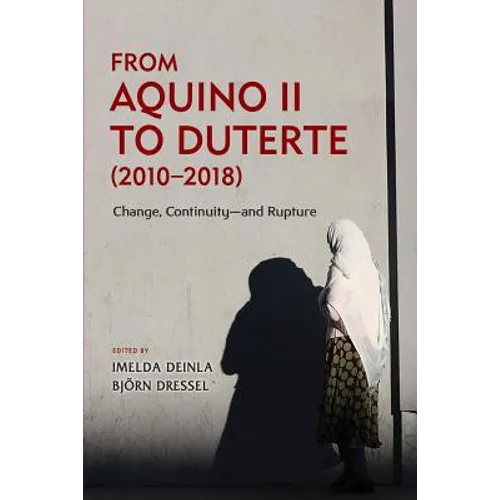 From Aquino II to Duterte (2010-2018): Change, Continuity-and Rupture - Paperback