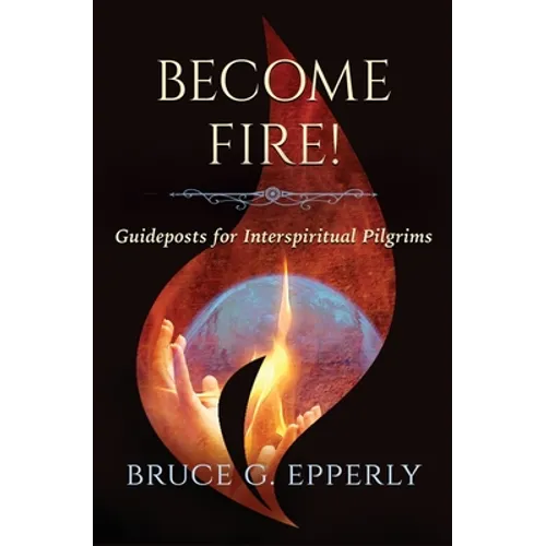 Become Fire! Guideposts for Interspiritual Pilgrims - Paperback