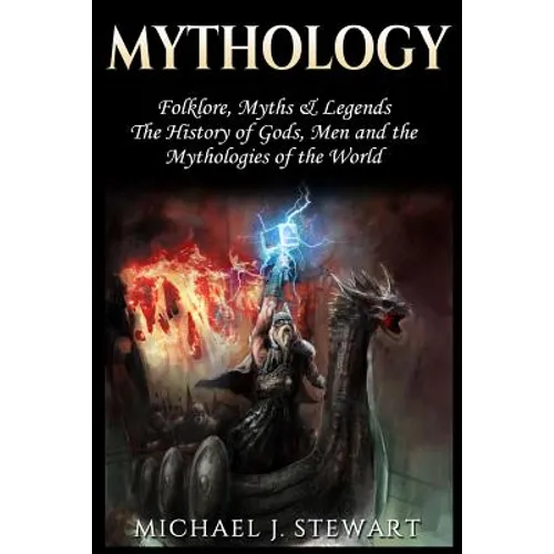 Mythology: Folklore, Myths & Legends: The History of Gods, Men and the Mythologies of the World - Paperback