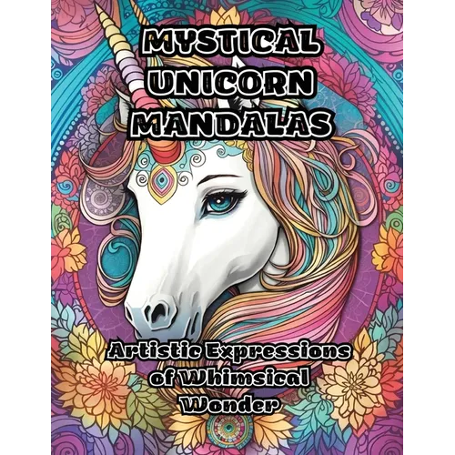 Mystical Unicorn Mandalas: Artistic Expressions of Whimsical Wonder - Paperback