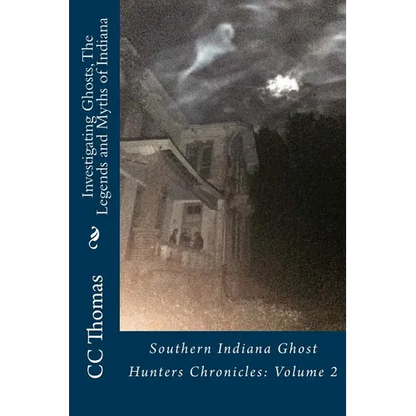 Investigating Ghosts, The Legends and Myths of Indiana: Southern Indiana Ghost Hunters Chronicles 2 - Paperback