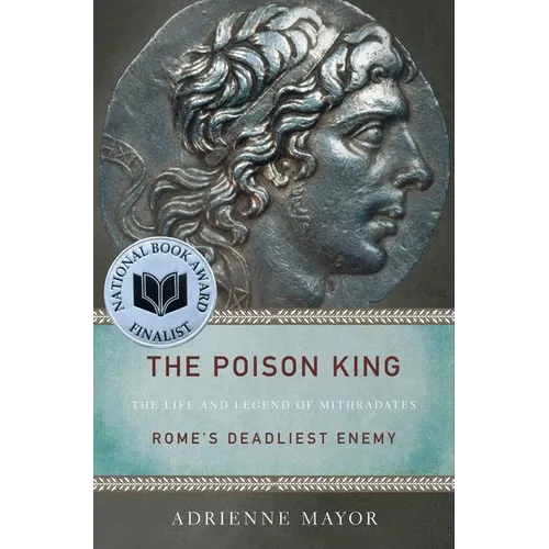 The Poison King: The Life and Legend of Mithradates, Rome's Deadliest Enemy - Paperback