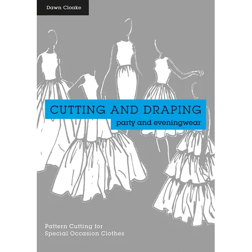 Cutting and Draping Party and Eveningwear: Dressmaking and Pattern Cutting for Special Occasion Clothes - Paperback