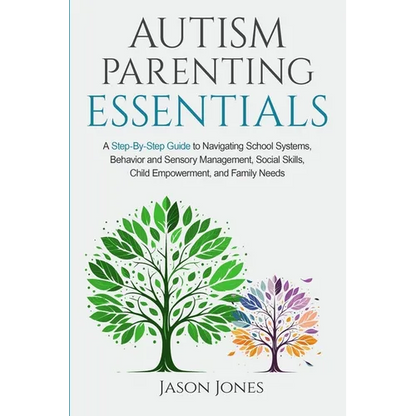 Autism Parenting Essentials: A Step-By-Step Guide to Navigating Schools Systems, Behavior and Sensory Management, Social Skills, Child Empowerment, an - Paperback