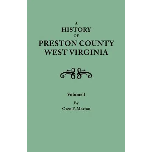 History of Preston County, West Virginia. in Two Volumes. Volume I - Paperback