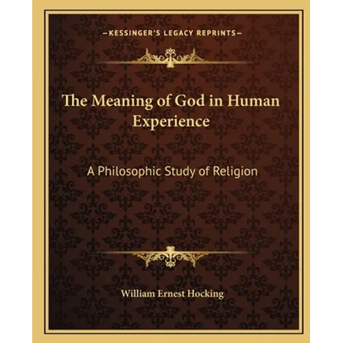 The Meaning of God in Human Experience: A Philosophic Study of Religion - Paperback