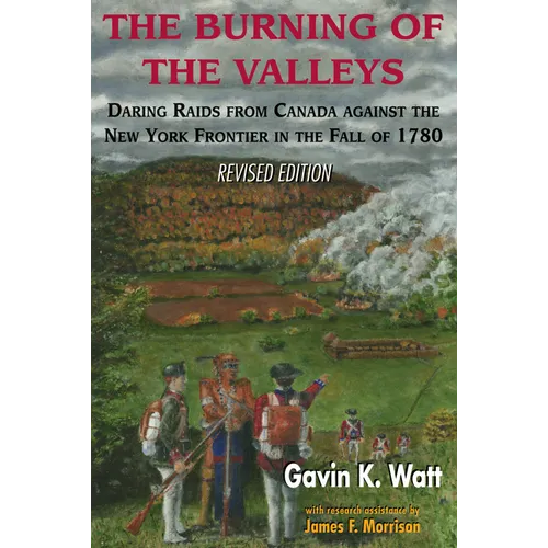 The Burning of the Valleys: Daring Raids from Canada Against the New York Frontier in the Fall of 1780 - Paperback