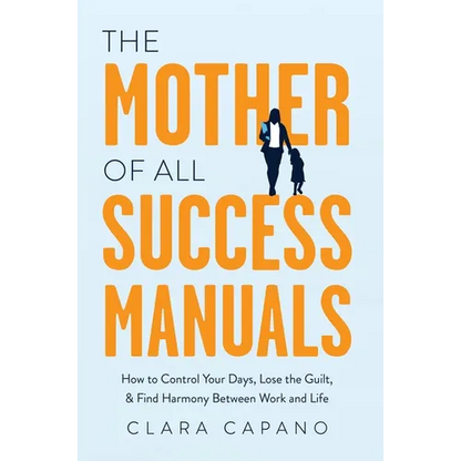 The Mother of All Success Manuals: How to Control Your Days, Lose the Guilt, and Find Harmony Between Work and Life - Hardcover