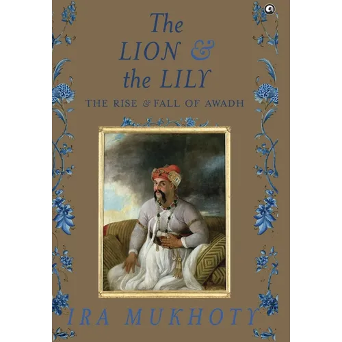 The Lion and The Lily: The Rise and Fall of Awadh - Hardcover