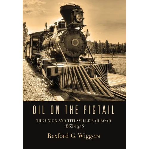 Oil on the Pigtail: The Union and Titusville Railroad 1865-1928 - Hardcover
