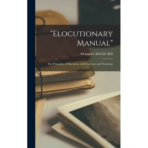 "Elocutionary Manual": the Principles of Elocution, With Exercises and Notations - Hardcover