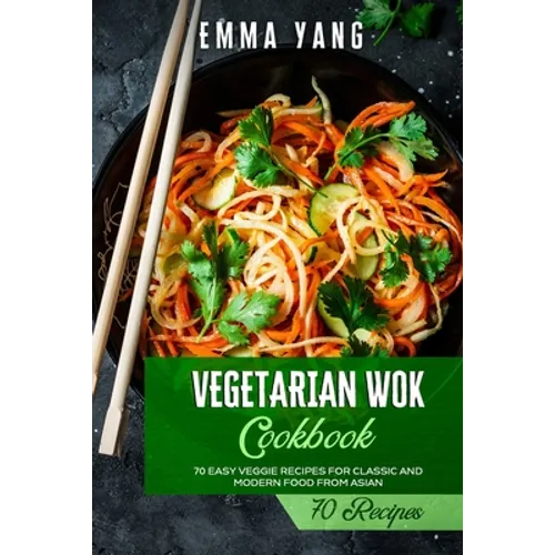 Vegetarian Wok Cookbook: 70 Easy Veggie Recipes For Classic And Modern Food From Asian - Paperback