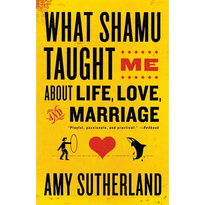 What Shamu Taught Me About Life, Love, and Marriage: Lessons for People from Animals and Their Trainers - Paperback