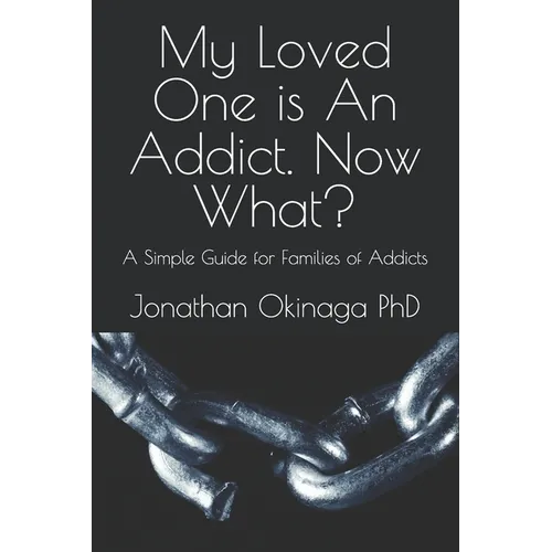 My Loved One is An Addict. Now What?: A Simple Guide for Families of Addicts - Paperback