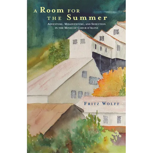 A Room for the Summer: Adventure, Misadventure, and Seduction in the Mines of the Coeur d'Alene - Paperback
