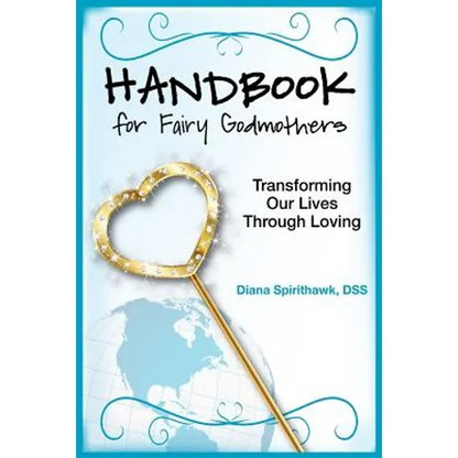 Handbook for Fairy Godmothers: Transforming our Lives Through Loving - Paperback