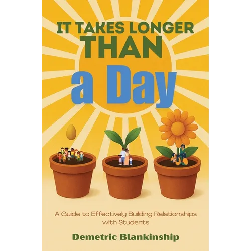 It Takes Longer Than a Day: A Guide to Effectively Building Relationships with Students - Paperback