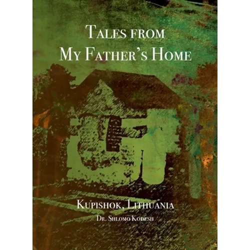 Tales from My Father's Home Kupishok, Lithuania - Hardcover