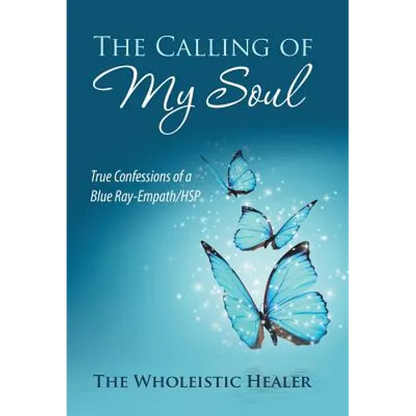 The Calling of My Soul: True Confessions of a Blue Ray-Empath/Hsp - Hardcover