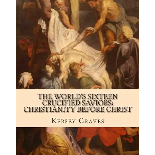 The World's Sixteen Crucified Saviors: : Christianity before Christ - Paperback