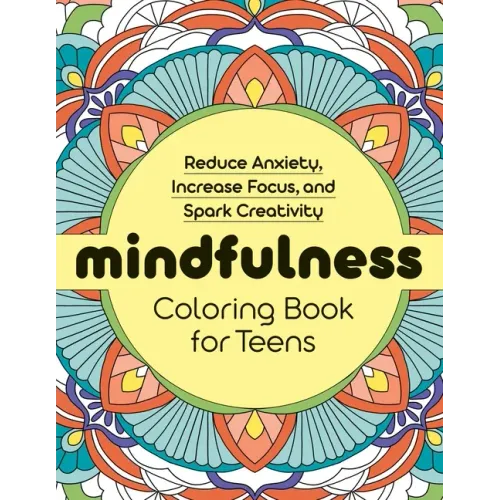Mindfulness Coloring Book for Teens: Reduce Anxiety, Increase Focus, and Spark Creativity
