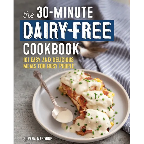 The 30-Minute Dairy-Free Cookbook: 101 Easy and Delicious Meals for Busy People - Paperback