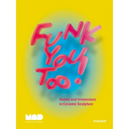 Funk You Too!: Humor and Irreverence in Ceramic Sculpture - Hardcover
