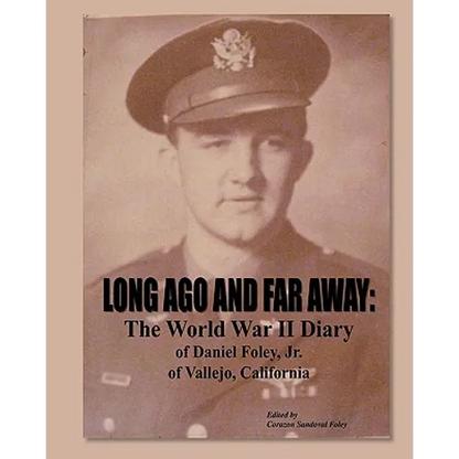 Long Ago and Far Away: The World War II Diary of Daniel Foley, Jr. of Vallejo, California - Paperback