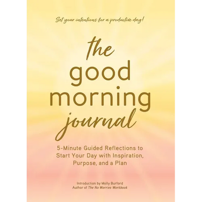 The Good Morning Journal: 5-Minute Guided Reflections to Start Your Day with Inspiration, Purpose, and a Plan - Hardcover