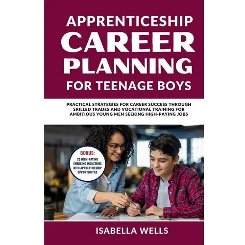 Apprenticeship Career Planning for Teenage Boys: Practical Strategies for Career Success through Skilled Trades and Vocational Training for Ambitious - Paperback