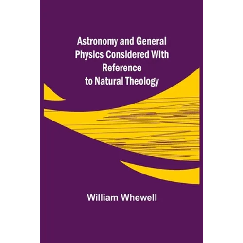 Astronomy and General Physics Considered with Reference to Natural Theology - Paperback